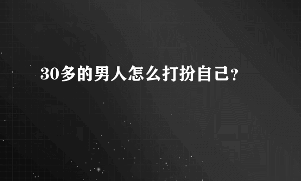 30多的男人怎么打扮自己？