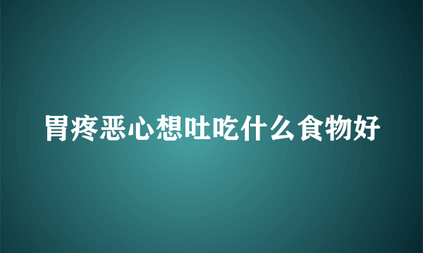 胃疼恶心想吐吃什么食物好