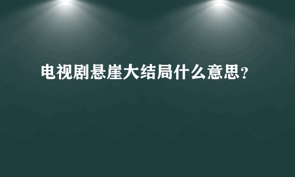 电视剧悬崖大结局什么意思？