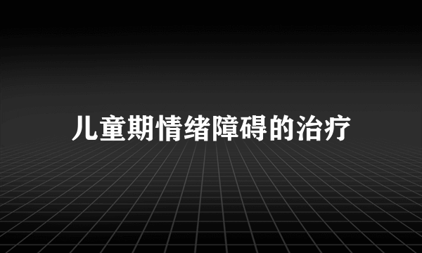 儿童期情绪障碍的治疗