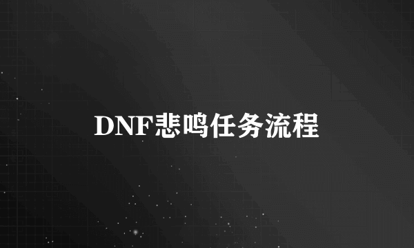 DNF悲鸣任务流程