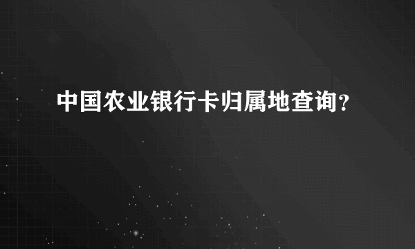 中国农业银行卡归属地查询？