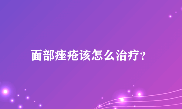 面部痤疮该怎么治疗？