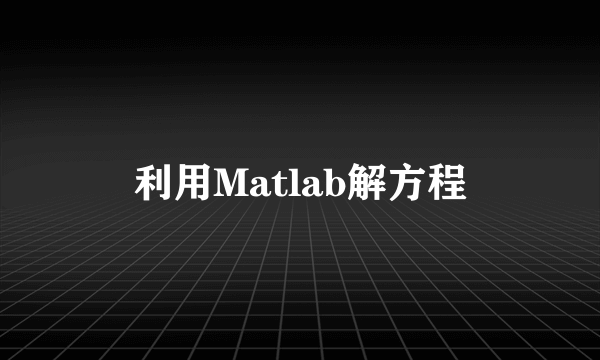 利用Matlab解方程