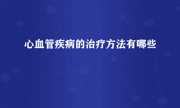 心血管疾病的治疗方法有哪些