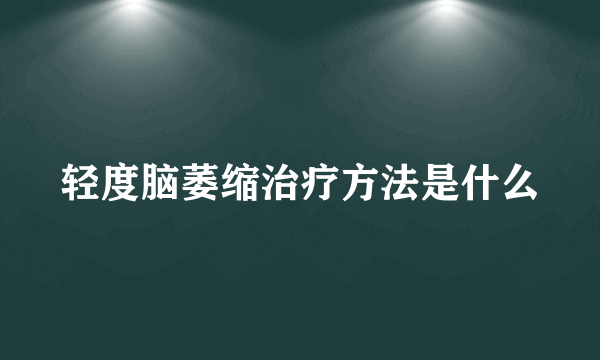 轻度脑萎缩治疗方法是什么