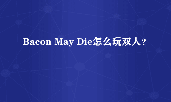 Bacon May Die怎么玩双人？