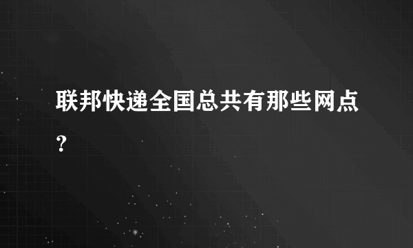 联邦快递全国总共有那些网点？