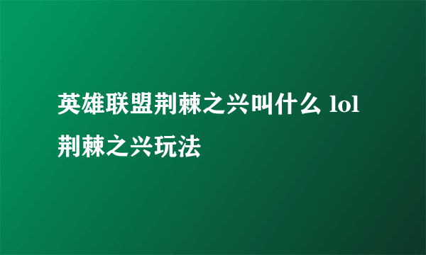 英雄联盟荆棘之兴叫什么 lol荆棘之兴玩法