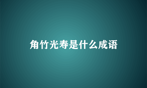 角竹光寿是什么成语