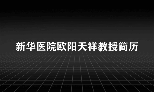 新华医院欧阳天祥教授简历