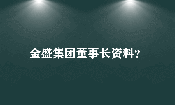 金盛集团董事长资料？