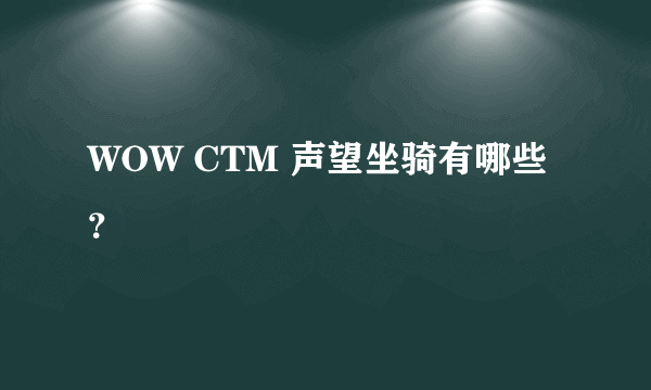 WOW CTM 声望坐骑有哪些？