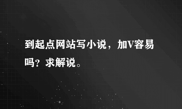 到起点网站写小说，加V容易吗？求解说。