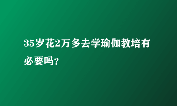 35岁花2万多去学瑜伽教培有必要吗？