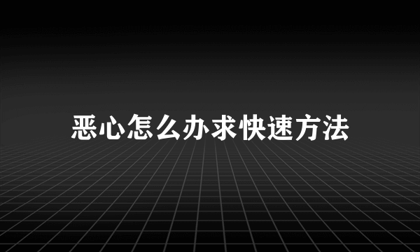 恶心怎么办求快速方法