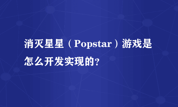 消灭星星（Popstar）游戏是怎么开发实现的？