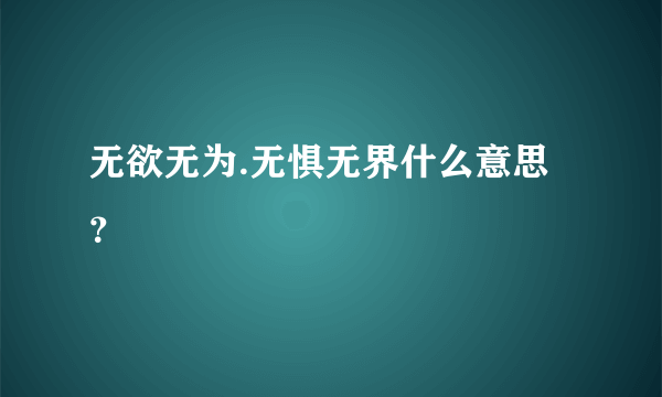 无欲无为.无惧无界什么意思？