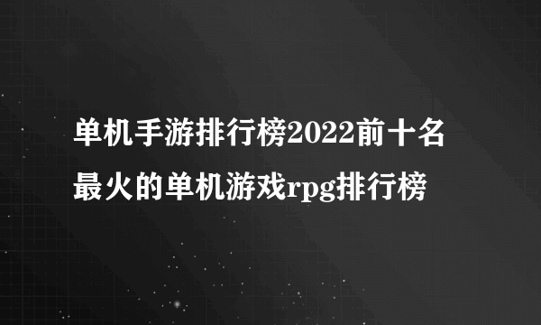 单机手游排行榜2022前十名 最火的单机游戏rpg排行榜