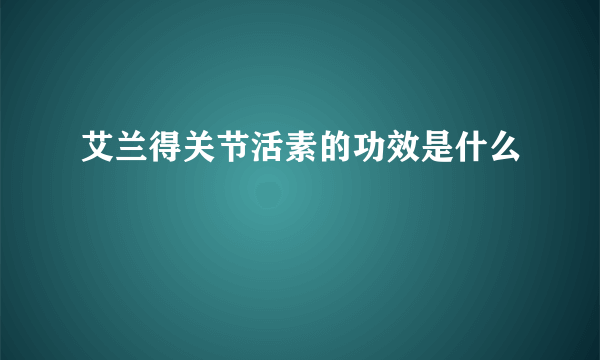 艾兰得关节活素的功效是什么