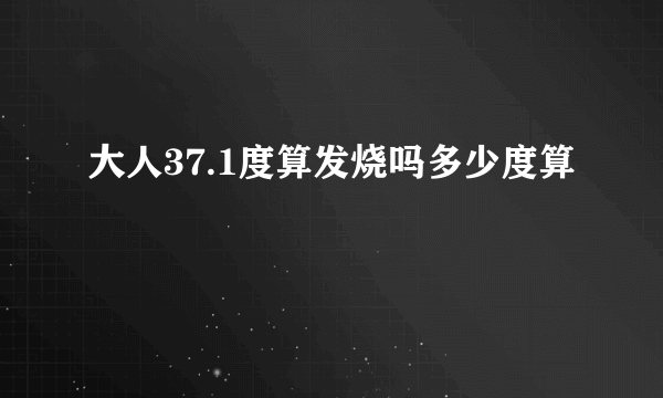 大人37.1度算发烧吗多少度算