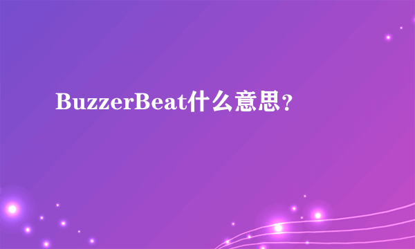 BuzzerBeat什么意思？