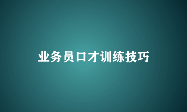 业务员口才训练技巧