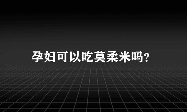 孕妇可以吃莫柔米吗？