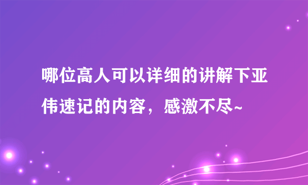 哪位高人可以详细的讲解下亚伟速记的内容，感激不尽~