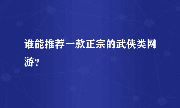 谁能推荐一款正宗的武侠类网游？