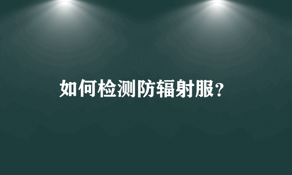 如何检测防辐射服？