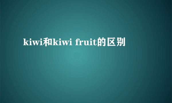 kiwi和kiwi fruit的区别