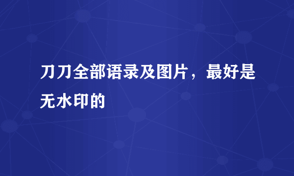 刀刀全部语录及图片，最好是无水印的