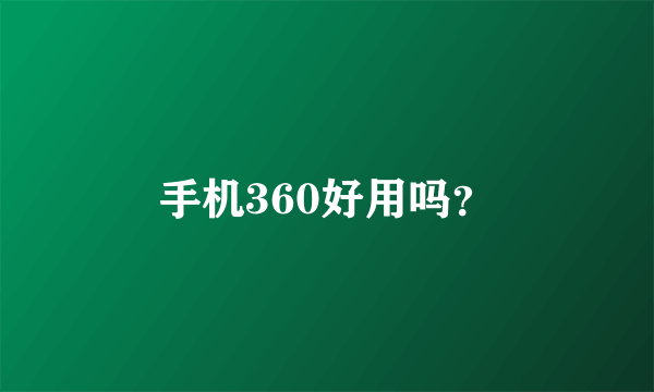 手机360好用吗？