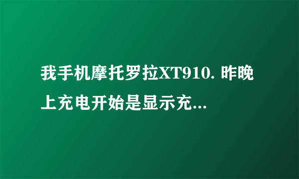 我手机摩托罗拉XT910. 昨晚上充电开始是显示充电器连接,我就睡了,第二天一早起来就一直亮着白灯(信...