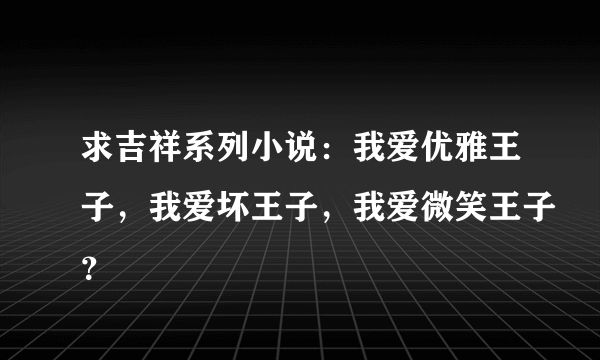 求吉祥系列小说：我爱优雅王子，我爱坏王子，我爱微笑王子？