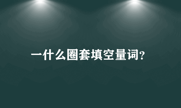 一什么圈套填空量词？