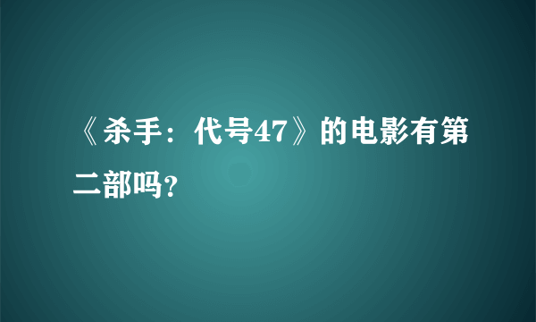 《杀手：代号47》的电影有第二部吗？