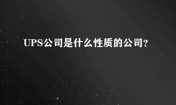 UPS公司是什么性质的公司？