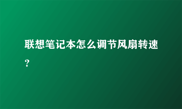 联想笔记本怎么调节风扇转速？