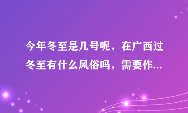 今年冬至是几号呢，在广西过冬至有什么风俗吗，需要作什么准备