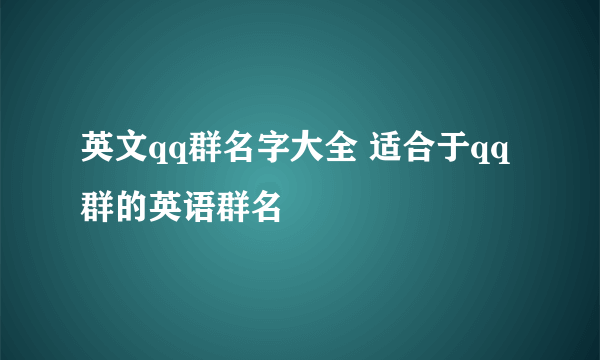 英文qq群名字大全 适合于qq群的英语群名