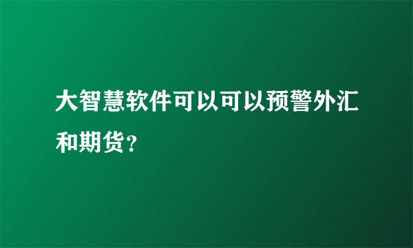 大智慧软件可以可以预警外汇和期货？