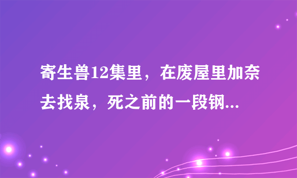 寄生兽12集里，在废屋里加奈去找泉，死之前的一段钢琴曲音乐叫什么？