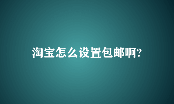 淘宝怎么设置包邮啊?