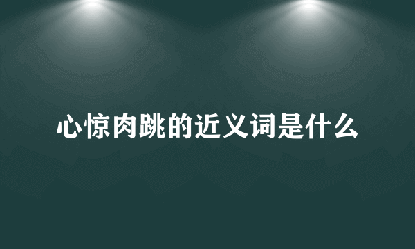 心惊肉跳的近义词是什么