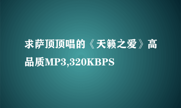 求萨顶顶唱的《天籁之爱》高品质MP3,320KBPS