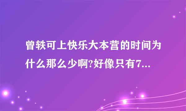 曾轶可上快乐大本营的时间为什么那么少啊?好像只有7分钟左右