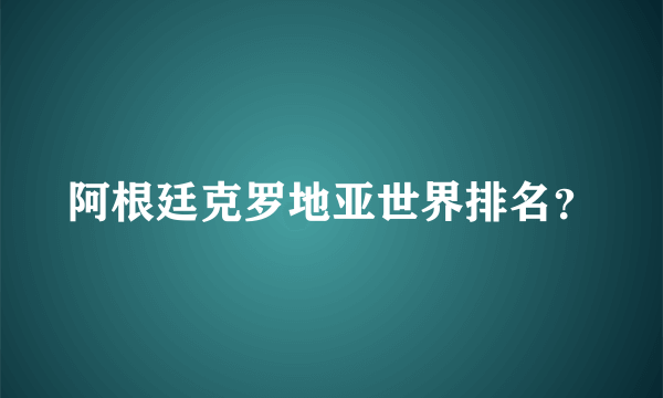 阿根廷克罗地亚世界排名？