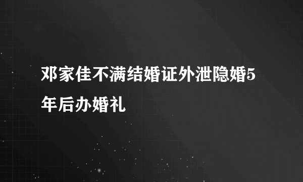 邓家佳不满结婚证外泄隐婚5年后办婚礼